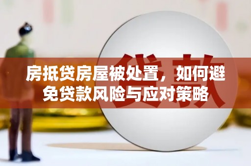 安平房抵贷房屋被处置，如何避免贷款风险与应对策略