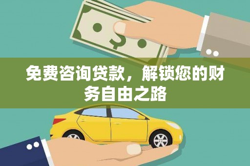 铁锋免费咨询贷款，解锁您的财务自由之路