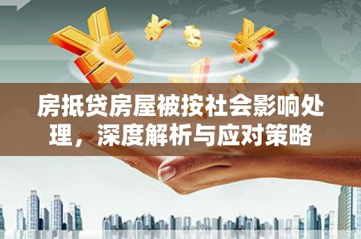 佳冬房抵贷房屋被按社会影响处理，深度解析与应对策略