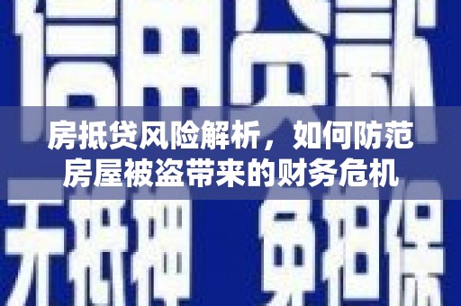 睢宁房抵贷风险解析，如何防范房屋被盗带来的财务危机