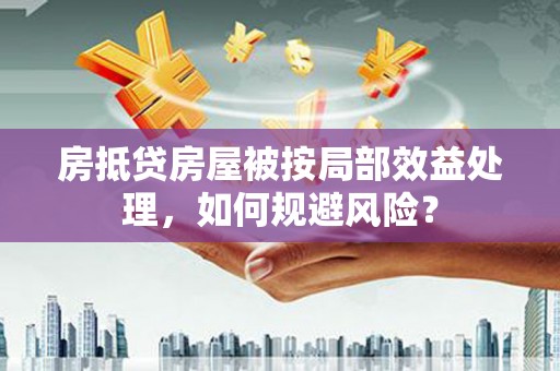睢宁房抵贷房屋被按局部效益处理，如何规避风险？