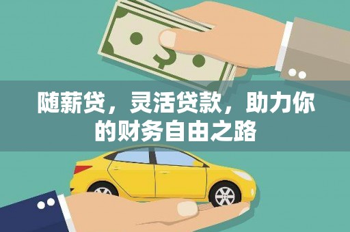 建德随薪贷，灵活贷款，助力你的财务自由之路