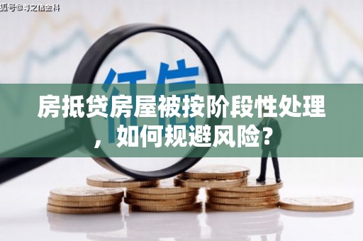 澄迈房抵贷房屋被按阶段性处理，如何规避风险？
