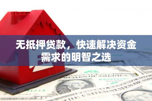 鄄城无抵押贷款，快速解决资金需求的明智之选
