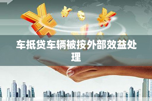 鹤城车抵贷车辆被按外部效益处理
