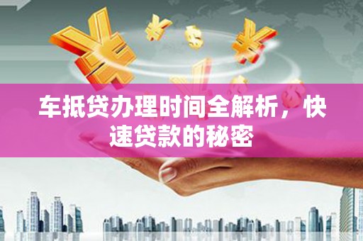 襄阳车抵贷办理时间全解析，快速贷款的秘密