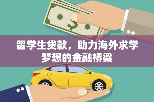 新乡留学生贷款，助力海外求学梦想的金融桥梁