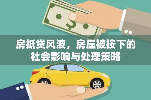 闽清房抵贷风波，房屋被按下的社会影响与处理策略