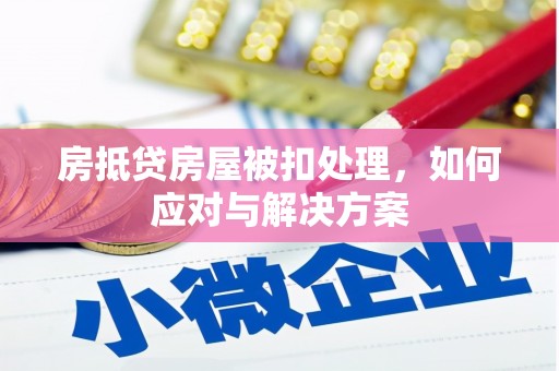 江油房抵贷房屋被扣处理，如何应对与解决方案