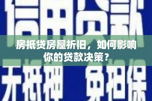 中埔房抵贷房屋折旧，如何影响你的贷款决策？