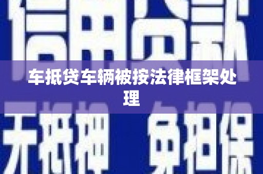 凤庆车抵贷车辆被按法律框架处理