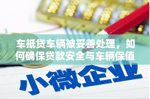 且末车抵贷车辆被妥善处理，如何确保贷款安全与车辆保值？