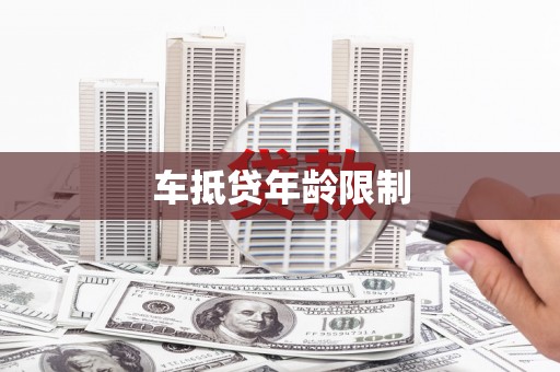 磁县车抵贷年龄限制