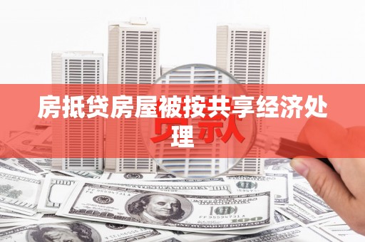 偏关房抵贷房屋被按共享经济处理