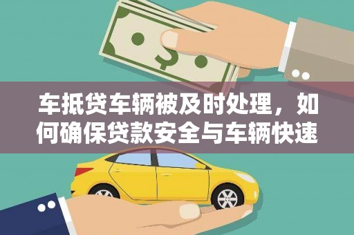 叙永车抵贷车辆被及时处理，如何确保贷款安全与车辆快速变现