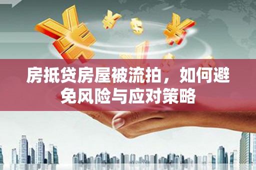 南芬房抵贷房屋被流拍，如何避免风险与应对策略