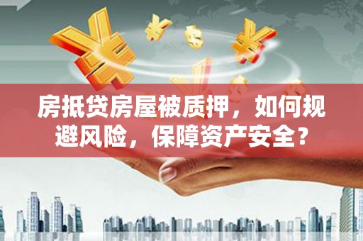 法库房抵贷房屋被质押，如何规避风险，保障资产安全？