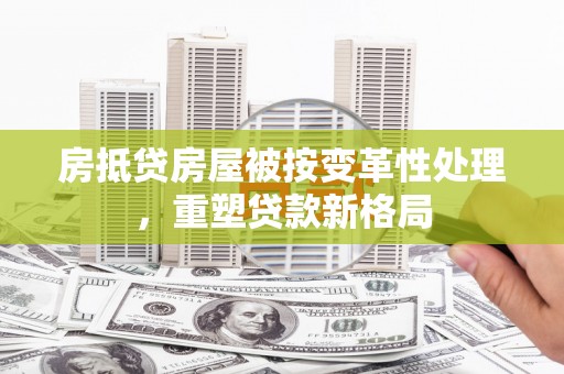 麟游房抵贷房屋被按变革性处理，重塑贷款新格局