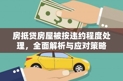长洲房抵贷房屋被按违约程度处理，全面解析与应对策略