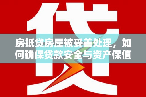 蒲城房抵贷房屋被妥善处理，如何确保贷款安全与资产保值