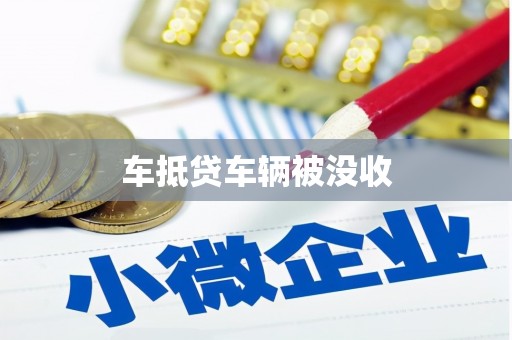 鲅鱼圈车抵贷车辆被没收