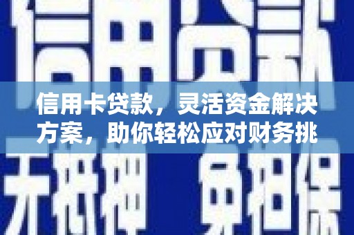 鲅鱼圈信用卡贷款，灵活资金解决方案，助你轻松应对财务挑战