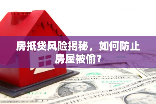海门房抵贷风险揭秘，如何防止房屋被偷？