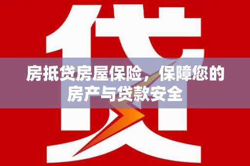 嘉荫房抵贷房屋保险，保障您的房产与贷款安全