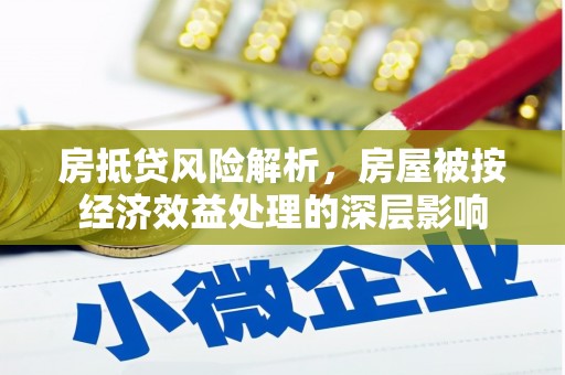 嘉陵房抵贷风险解析，房屋被按经济效益处理的深层影响