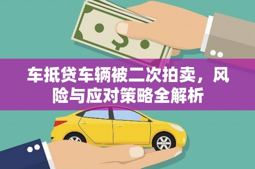 三湾车抵贷车辆被二次拍卖，风险与应对策略全解析