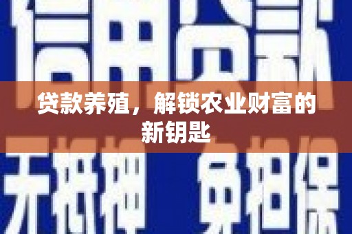 惠东贷款养殖，解锁农业财富的新钥匙