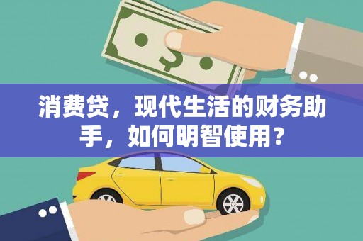 市南消费贷，现代生活的财务助手，如何明智使用？