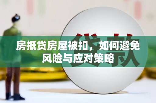崇川房抵贷房屋被扣，如何避免风险与应对策略