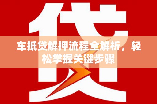 孟州车抵贷解押流程全解析，轻松掌握关键步骤