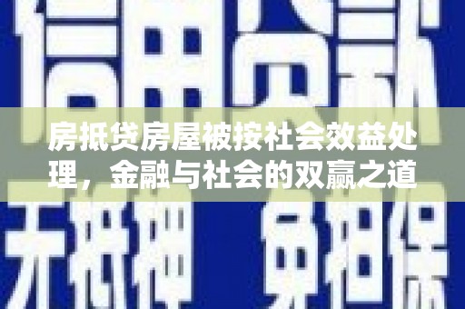 大兴安岭房抵贷房屋被按社会效益处理，金融与社会的双赢之道