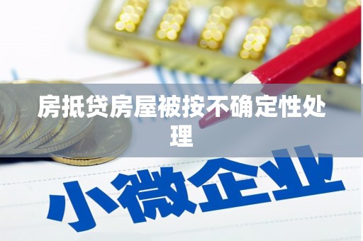 东丽房抵贷房屋被按不确定性处理