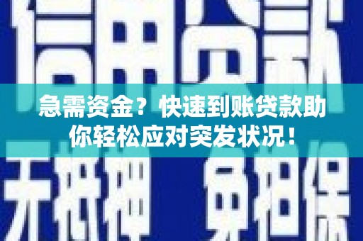 仙桃急需资金？快速到账贷款助你轻松应对突发状况！