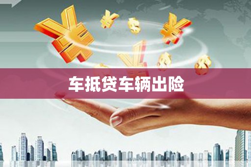 雨花车抵贷车辆出险