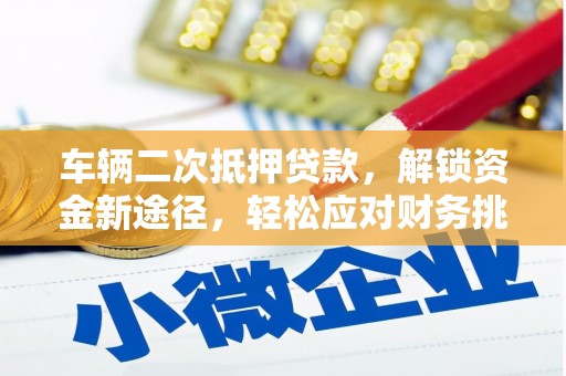 开远车辆二次抵押贷款，解锁资金新途径，轻松应对财务挑战