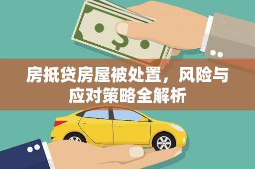 界首房抵贷房屋被处置，风险与应对策略全解析