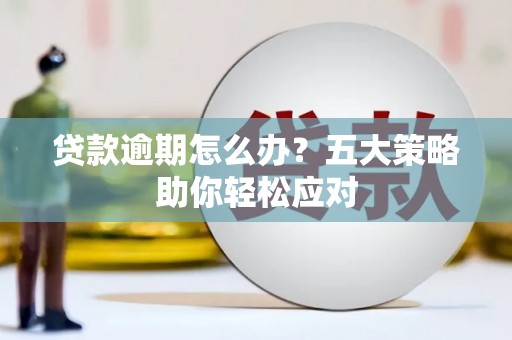 金牛贷款逾期怎么办？五大策略助你轻松应对