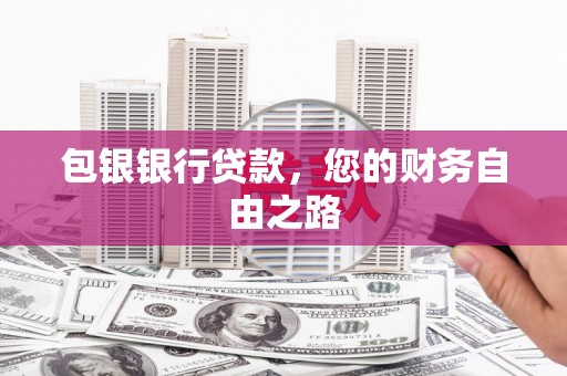 龙门包银银行贷款，您的财务自由之路