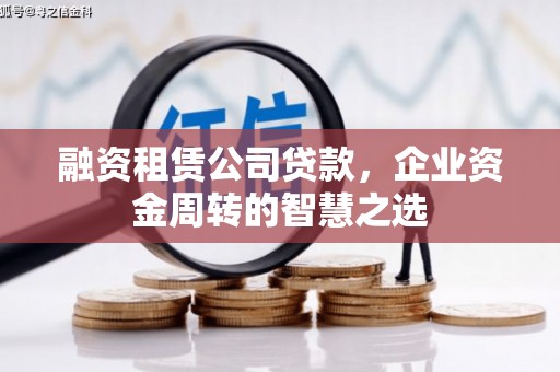 同心融资租赁公司贷款，企业资金周转的智慧之选