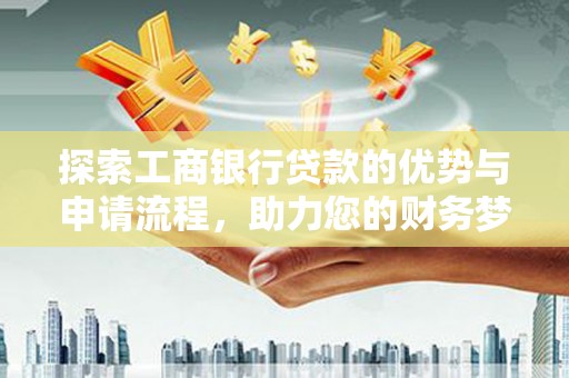 新巴尔虎左旗探索工商银行贷款的优势与申请流程，助力您的财务梦想