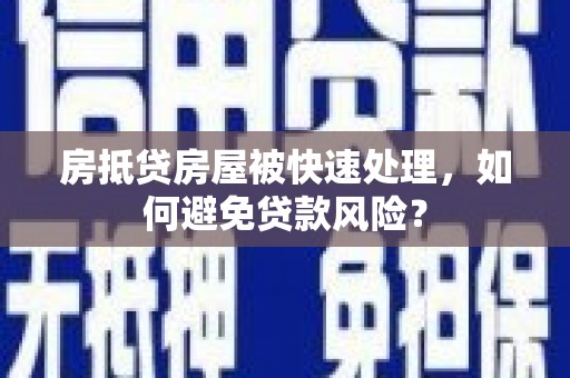 小榄房抵贷房屋被快速处理，如何避免贷款风险？