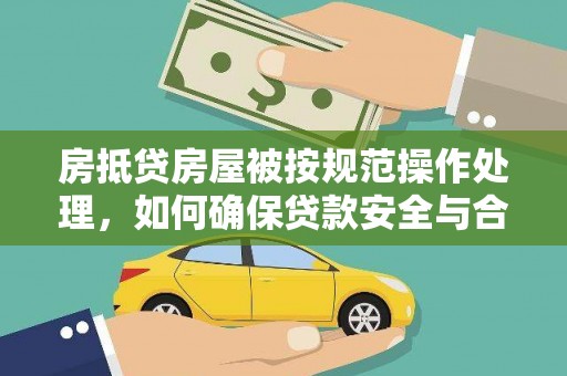 高埗房抵贷房屋被按规范操作处理，如何确保贷款安全与合规？