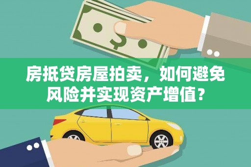 相山房抵贷房屋拍卖，如何避免风险并实现资产增值？