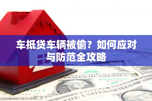 汉寿车抵贷车辆被偷？如何应对与防范全攻略