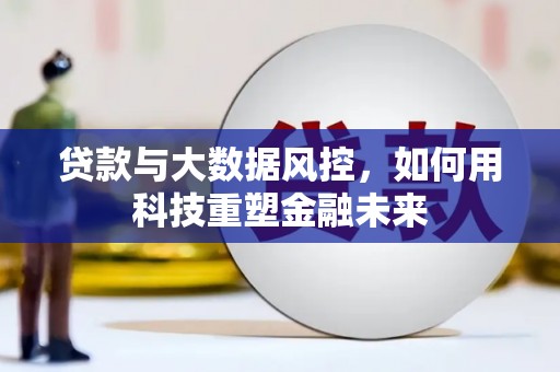 延庆贷款与大数据风控，如何用科技重塑金融未来