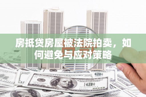 龙华新区房抵贷房屋被法院拍卖，如何避免与应对策略